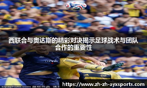 西联合与奥达斯的精彩对决揭示足球战术与团队合作的重要性